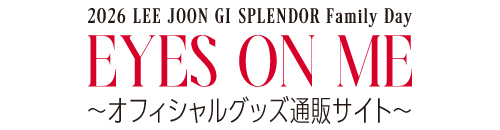 2026 LEE JOON GI SPLENDOR Family Day : Eyes on me 〜オフィシャルグッズ通販サイト〜